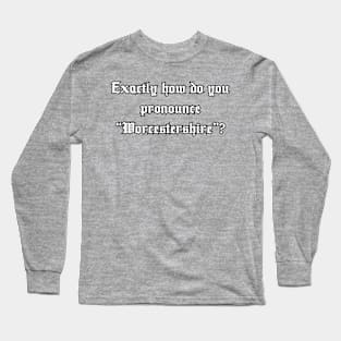 Exactly how do you pronounce "Worcestershire"? Long Sleeve T-Shirt